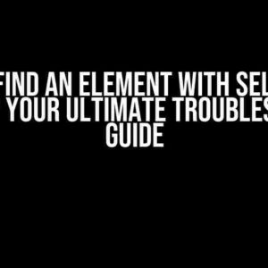 Cannot Find an Element with Selenium in Python? Your Ultimate Troubleshooting Guide