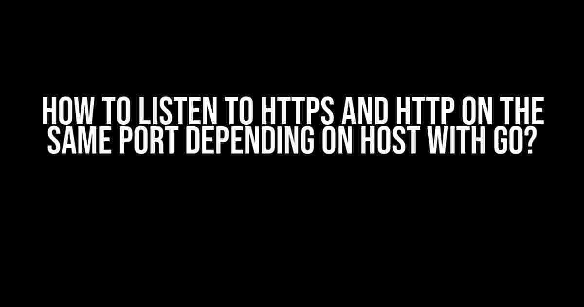 How to Listen to HTTPS and HTTP on the Same Port Depending on Host with GO?