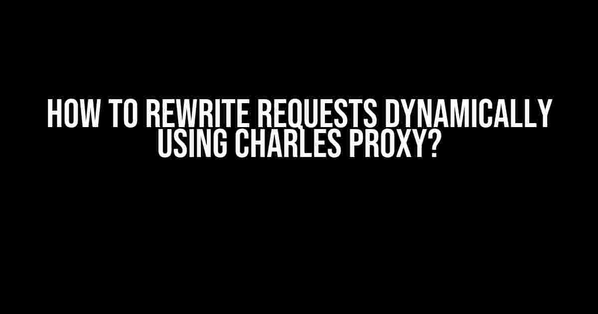 How to Rewrite Requests Dynamically Using Charles Proxy?