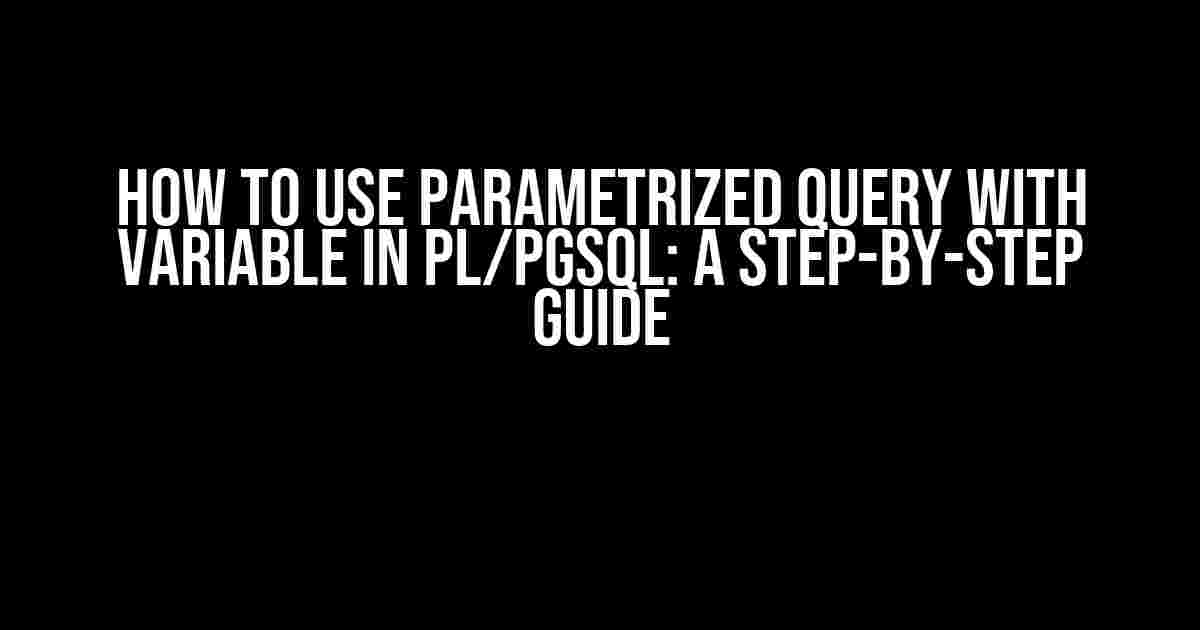 How to Use Parametrized Query with Variable in PL/pgSQL: A Step-by-Step Guide