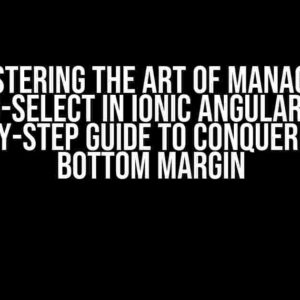 Mastering the Art of Managing ng-select in Ionic Angular: A Step-by-Step Guide to Conquering the Bottom Margin