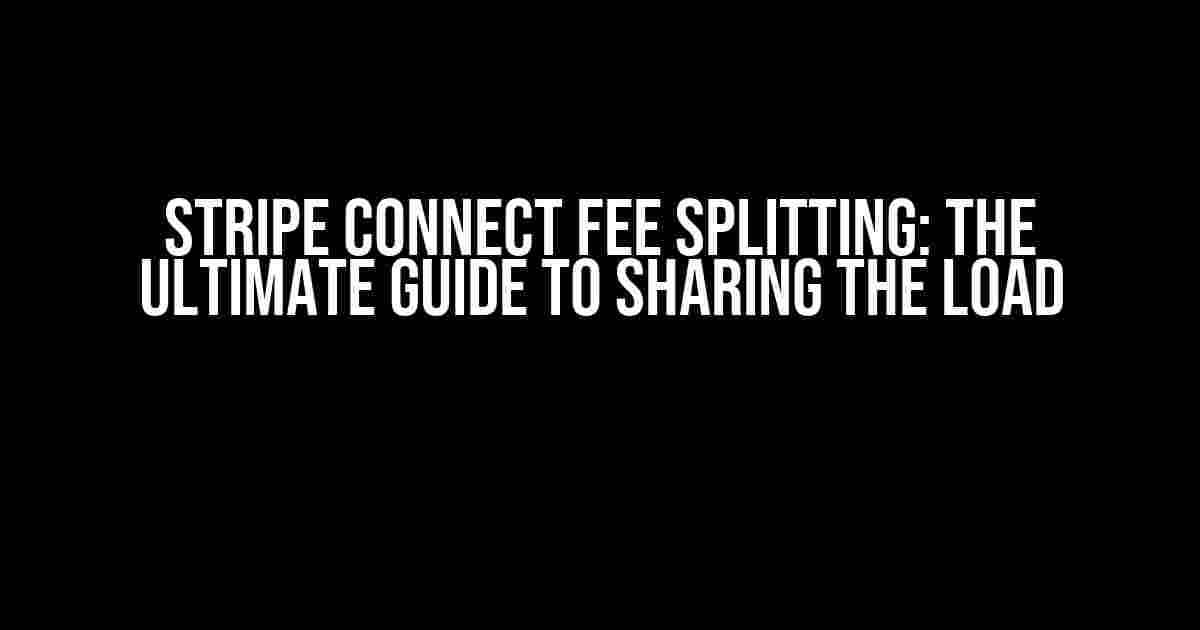 Stripe Connect Fee Splitting: The Ultimate Guide to Sharing the Load