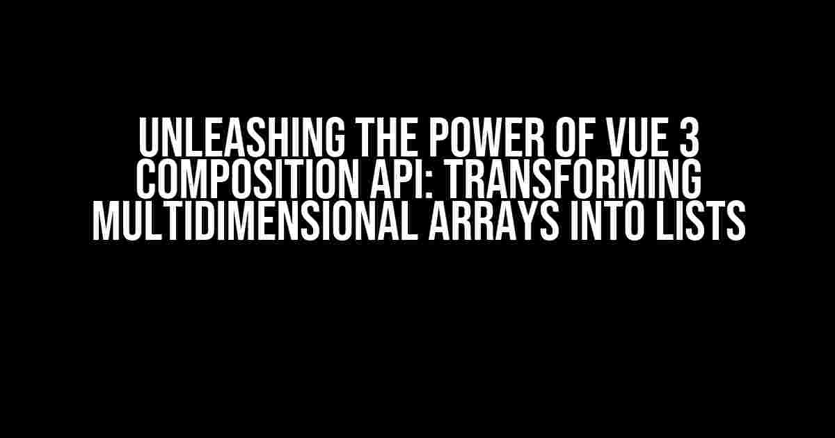 Unleashing the Power of Vue 3 Composition API: Transforming Multidimensional Arrays into Lists