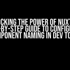 Unlocking the Power of Nuxt 3: A Step-by-Step Guide to Configuring Component Naming in Dev Tools