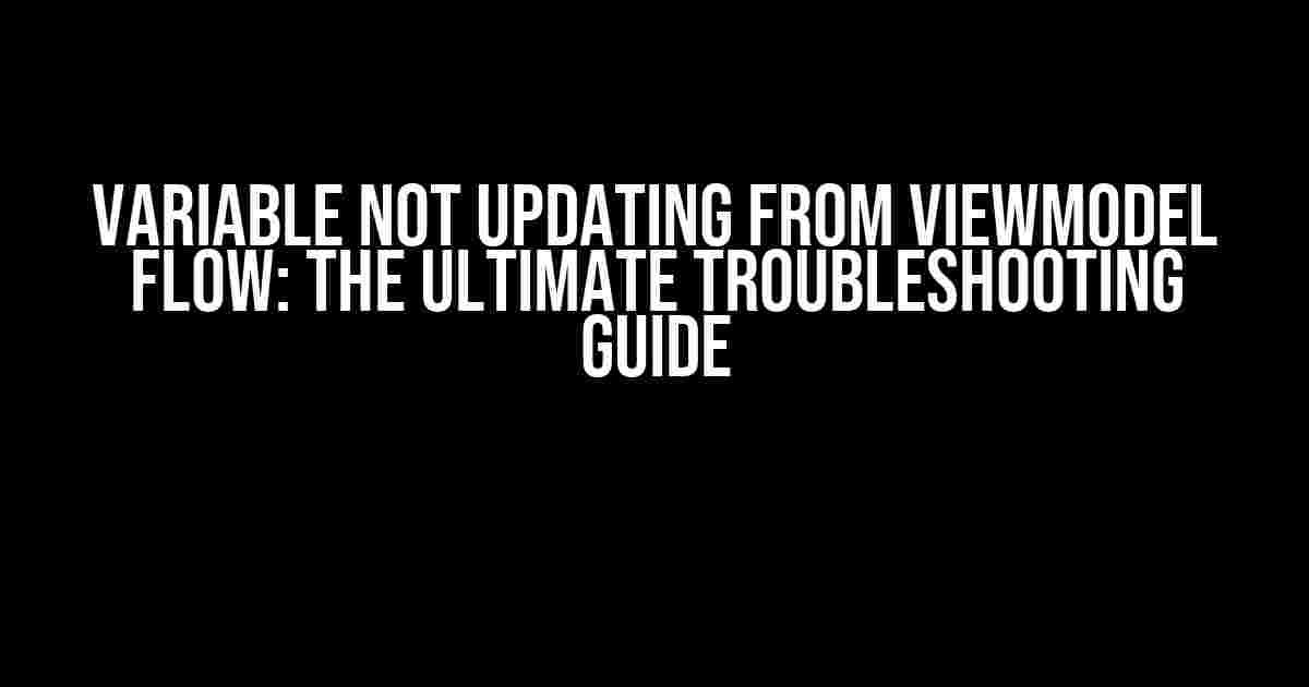 Variable Not Updating from ViewModel Flow: The Ultimate Troubleshooting Guide